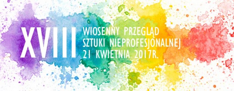 XVIII Wiosenny Przegląd Sztuki Nieprofesjonalnej