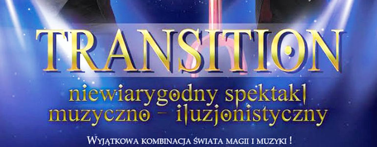 Transition – spektakl muzyczno-iluzjonistyczny