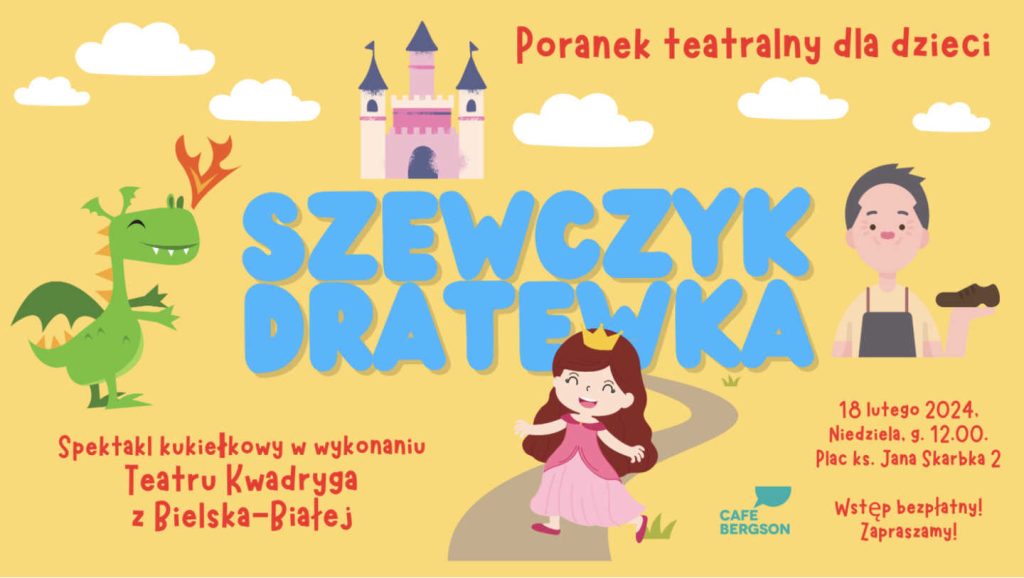 Cafe Bergson zaprasza na poranek teatralny dla dzieci z przedstawieniem „Szewczyk Dratewka" w wykonaniu teatru Kwadryga z Bielska-Białej. 