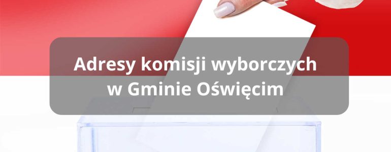 Wybory 2024: Adresy komisji wyborczych w gminie Oświęcim